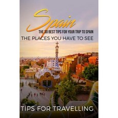 Spain: Spain Travel Guide: The 30 Best Tips for Your Trip to Spain - The Places You Have to See Paperback, Createspace Independent Publishing Platform