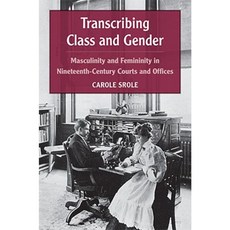 Transcribing Class and Gender: Masculinity and Femininity in Nineteenth-Century Courts and Offices Hardcover, University of Michigan Press