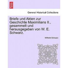 Briefe Und Akten Zur Geschichte Maximilians II. Gesammelt Und Herausgegeben Von W. E. Schwarz. Paperback, British Library, Historical Print Editions