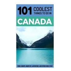 Canada: Canada Travel Guide: 101 Coolest Things to Do in Canada Paperback, Createspace Independent Publishing Platform