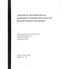 A Review of the Radiological Assessments Corporation's Fernald Dose Reconstruction Report Paperback, National Academies Press