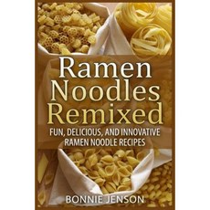 Ramen Noodles Remixed: Fun Delicious and Innovative Ramen Noodle Recipes (Paperback), Createspace