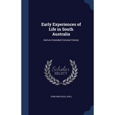 Early Experiences of Life in South Australia: And an Extended Colonial History Hardcover, Sagwan Press