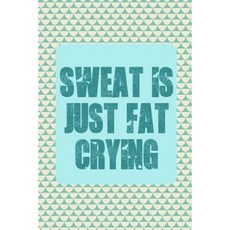 Sweat Is Just Fat Crying Paperback, Createspace Independent Publishing Platform