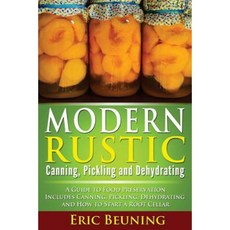Modern Rustic: Canning Pickling and Dehydrating: A Guide to Food Preservation Paperback, Createspace Independent Publishing Platform