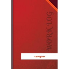 Caregiver Work Log: Work Journal Work Diary Log - 126 Pages 6 X 9 Inches Paperback, Createspace Independent Publishing Platform
