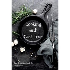 Cooking with Cast Iron: Cast Iron Cookbook for Total Noobs Paperback, Createspace Independent Publishing Platform