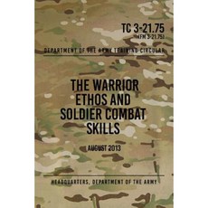 Tc 3-21.75 the Warrior Ethos and Soldier Combat Skills: August 2013 Paperback, Createspace Independent Publishing Platform