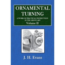 Ornamental Turning: A Work of Practical Instruction in the Above Art - Volume II Paperback, Createspace Independent Publishing Platform