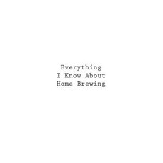 Everything I Know about Home Brewing Paperback, Createspace Independent Publishing Platform