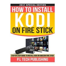 How to Install Kodi on Fire Stick: Step by Step Guide to Install Kodi on Amazon Fire Stick Paperback, Createspace Independent Publishing Platform