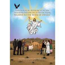 Theological Approach to an Interpretation of a Prediction Related to the Book of Daniel Hardcover, Xlibris
