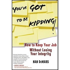 You've Got to Be Kidding!: How to Keep Your Job Without Losing Your Integrity Hardcover, Wiley