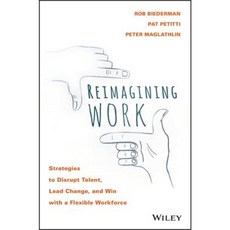 Reimagining Work: Strategies to Disrupt Talent Lead Change and Win with a Flexible Workforce Hardcover, Wiley