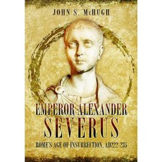 Emperor Alexander Severus: Rome's Age of Insurrection Ad222-235 Hardcover, Pen & Sword Books