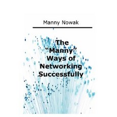 The Manny Ways of Successful Networking Paperback, Nowak Associates, Inc.