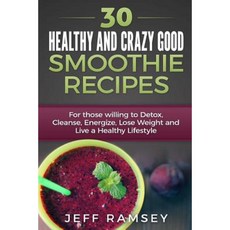30 Healthy and Crazy Good Smoothie Recipes Paperback, Createspace Independent Publishing Platform