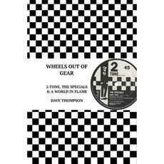 Wheels Out of Gear: 2-Tone the Specials and a World in Flame (2017 Edition) Paperback, Createspace Independent Publishing Platform
