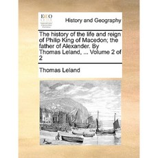 The History of the Life and Reign of Philip King of Macedon; The Father of Alexander.. Volume 2 of 2 Paperback, Gale Ecco, Print Editions
