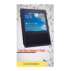 Echo Show: Beginner's Guide Paperback, Createspace Independent Publishing Platform