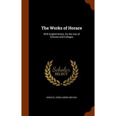 The Works of Horace: With English Notes. for the Use of Schools and Colleges Hardcover, Arkose Press