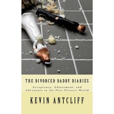 The Divorced Daddy Diaries: Acceptance Adjustment and Adventure in the Post-Divorce World Paperback, Createspace Independent Publishing Platform