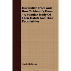 Our Native Trees and How to Identify Them - A Study of Their Habits and Their Peculiarities Paperback, Fitts Press