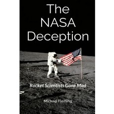 The NASA Deception: Rocket Scientists Gone Mad Paperback, Createspace Independent Publishing Platform