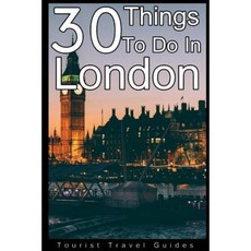 30 Things to Do in London: An Experienced Traveler's Guide to the Best Tourist Attractions Paperback, Createspace Independent Publishing Platform