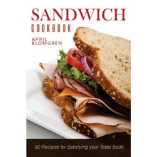 Sandwich Cookbook: 50 Recipes for Satisfying Your Taste Buds Paperback, Createspace Independent Publishing Platform