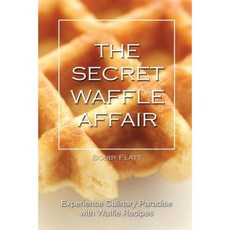 The Secret Waffle Affair: Experience Culinary Paradise with Waffle Recipes Paperback, Createspace Independent Publishing Platform