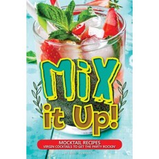 Mix It Up!: Mocktail Recipes - Virgin Cocktails to Get the Party Rockin' Paperback, Createspace Independent Publishing Platform