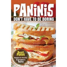Paninis Don't Have to Be Boring: Best Panini Recipes to Satisfy Everyone's Taste Paperback, Createspace Independent Publishing Platform