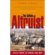 The Selfish Altruist: Relief Work in Famine and War Paperback, Earthscan Publications