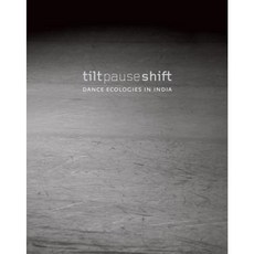 Tilt Pause Shift: Dance Ecologies in India Hardcover, Tulika Books