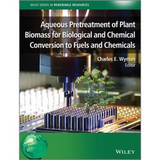 Aqueous Pretreatment of Plant Biomass for Biological and Chemical Conversion to Fuels and Chemicals 精裝版, Wiley