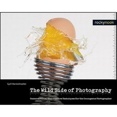 The Wild Side of Photography: Unconventional and Creative Techniques for the Courageous Photographer Paperback, Rocky Nook