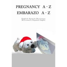 Pregnancy a - Z English - Spanish Dictionary / Embarazo a - Z Diccionario Espanol Paperback, Createspace Independent Publishing Platform