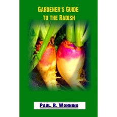 Gardener's Guide to the Radish: Growing Radishes in the Vegetable Garden Paperback, Createspace Independent Publishing Platform