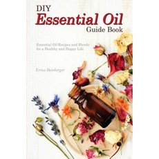 DIY Essential Oil Guide Book: Essential Oil Recipes and Blends for a Healthy and Happy Life Paperback, Createspace Independent Publishing Platform