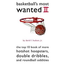 Basketball's Most Wanted II: The Top 10 Book of More Hotshot Hoopsters Double Dribbles and Roundball Oddities Paperback, Potomac Books