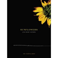 Sunflowers: The Secret History: The Unauthorized Biography of the World's Most Beloved Weed Hardcover, Overlook Press