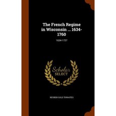 The French Regime in Wisconsin ... 1634-1760: 1634-1727 Hardcover, Arkose Press