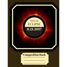 2017 Total Eclipse Wide Ruled Composition Notebook Paperback, Createspace Independent Publishing Platform