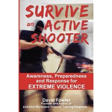 Survive an Active Shooter: Awareness Preparedness and Response for Extreme Violence Paperback, Createspace Independent Publishing Platform