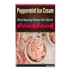 Peppermint Ice Cream: Healthy and Easy Homemade for Your Best Friend Paperback, Createspace Independent Publishing Platform