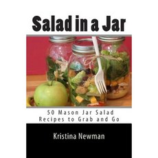 Salad in a Jar: 50 Mason Jar Salad Recipes to Grab and Go Paperback, Createspace Independent Publishing Platform