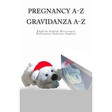 Pregnancy A-Z English-Italian Dictionary Gravidanza A-Z Dizionario Italiano-Inglese Paperback, Createspace Independent Publishing Platform
