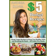 $5 Budget Recipes for Vegans: Cheap Vegan Recipes to Keep You Healthy Paperback, Createspace Independent Publishing Platform