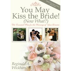 You May Kiss the Bride! (Now What?): The Essential Plan for the Marriage of Your Dreams Hardcover, Morgan James Publishing